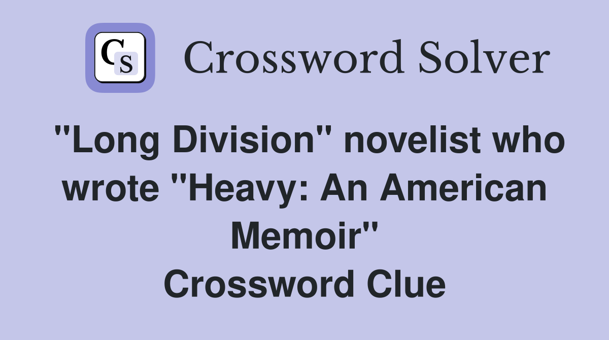 "Long Division" novelist who wrote "Heavy: An American Memoir" Crossword Clue