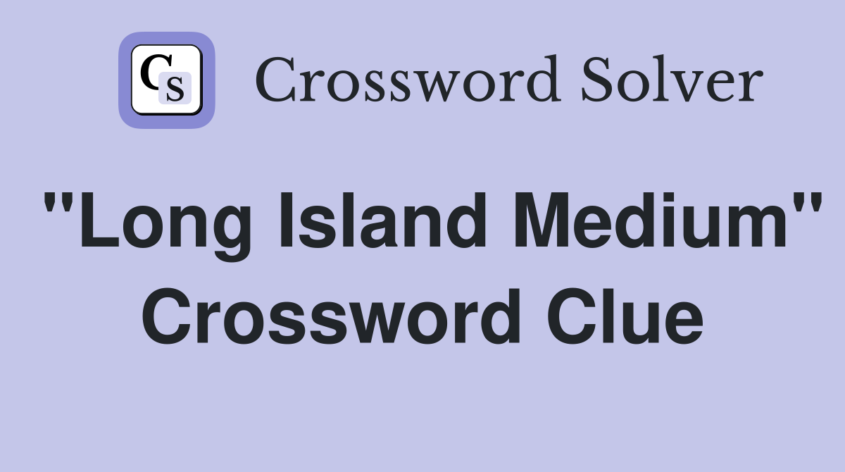 "Long Island Medium" Crossword Clue