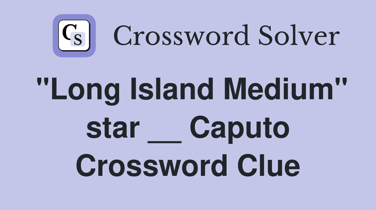 "Long Island Medium" star __ Caputo Crossword Clue