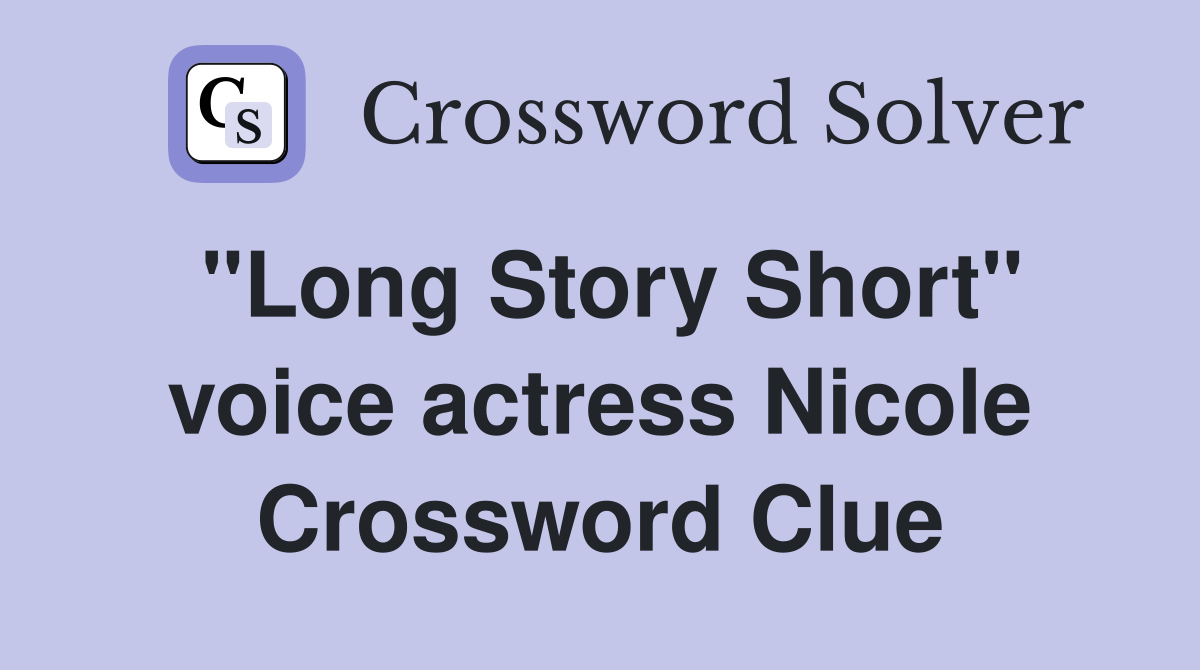 "Long Story Short" voice actress Nicole Crossword Clue