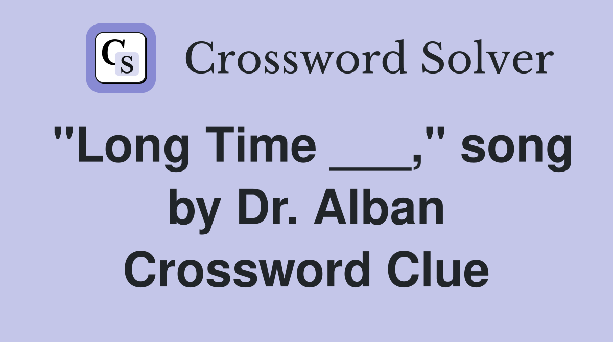"Long Time ___," song by Dr. Alban Crossword Clue