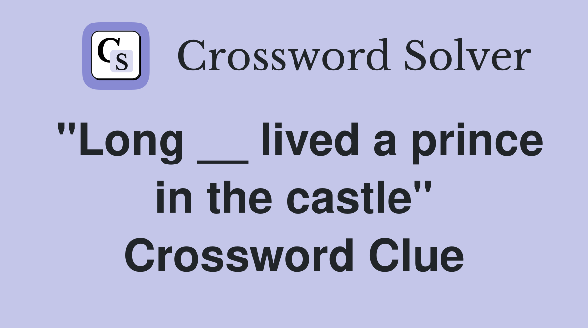 "Long __ lived a prince in the castle" Crossword Clue