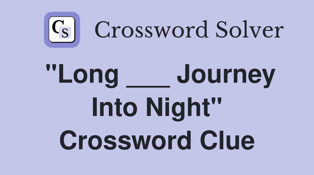 "Long ___ Journey Into Night" Crossword Clue