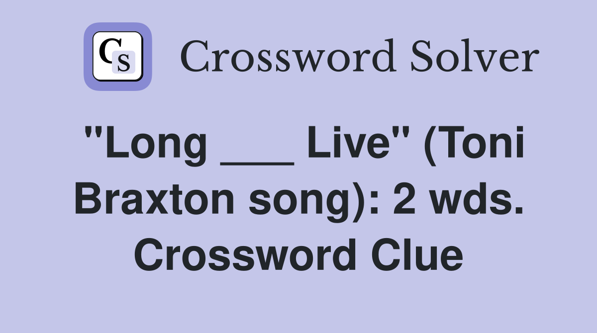 "Long ___ Live" (Toni Braxton song): 2 wds. Crossword Clue