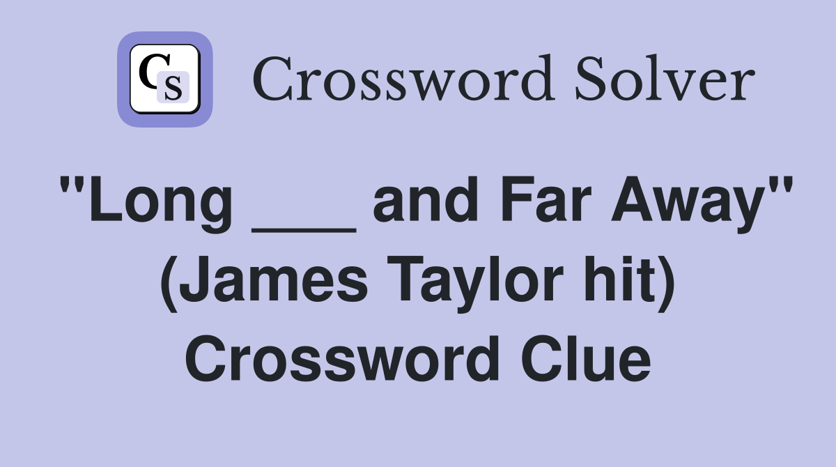 "Long ___ and Far Away" (James Taylor hit) Crossword Clue