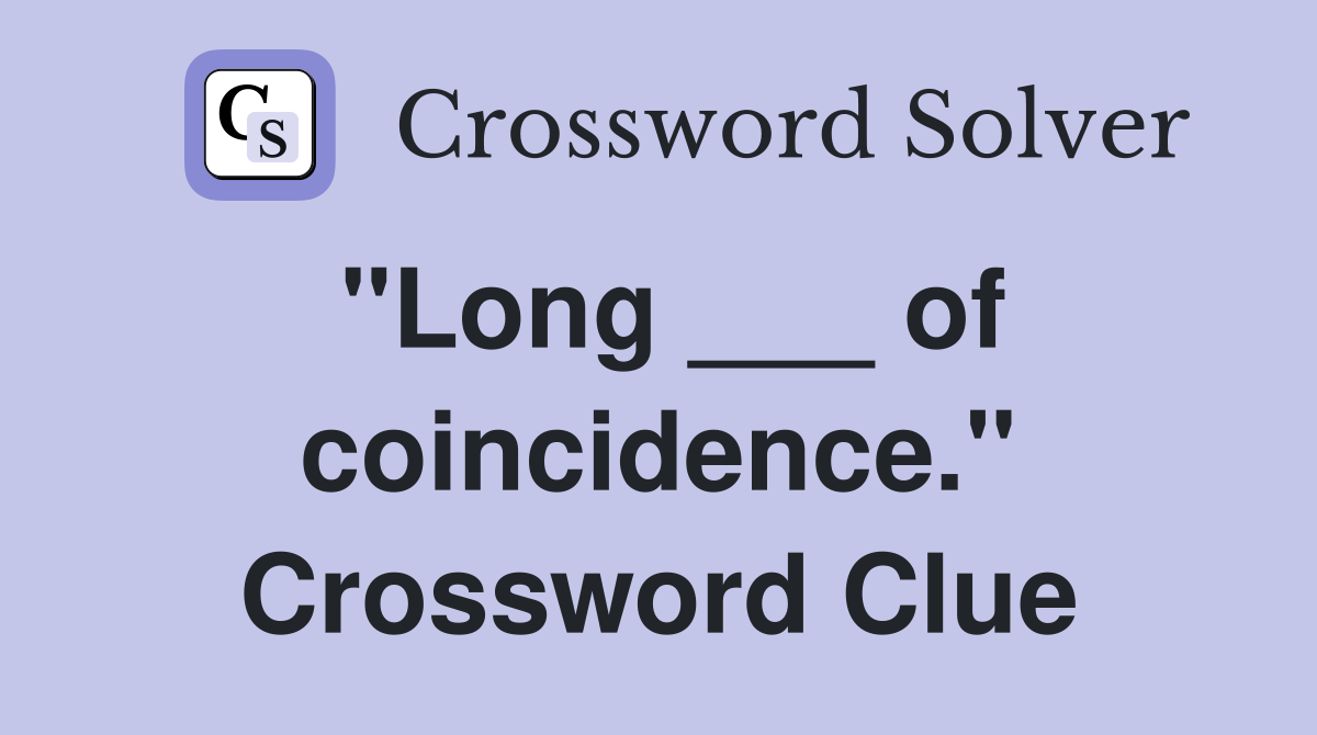 "Long ___ of coincidence." Crossword Clue