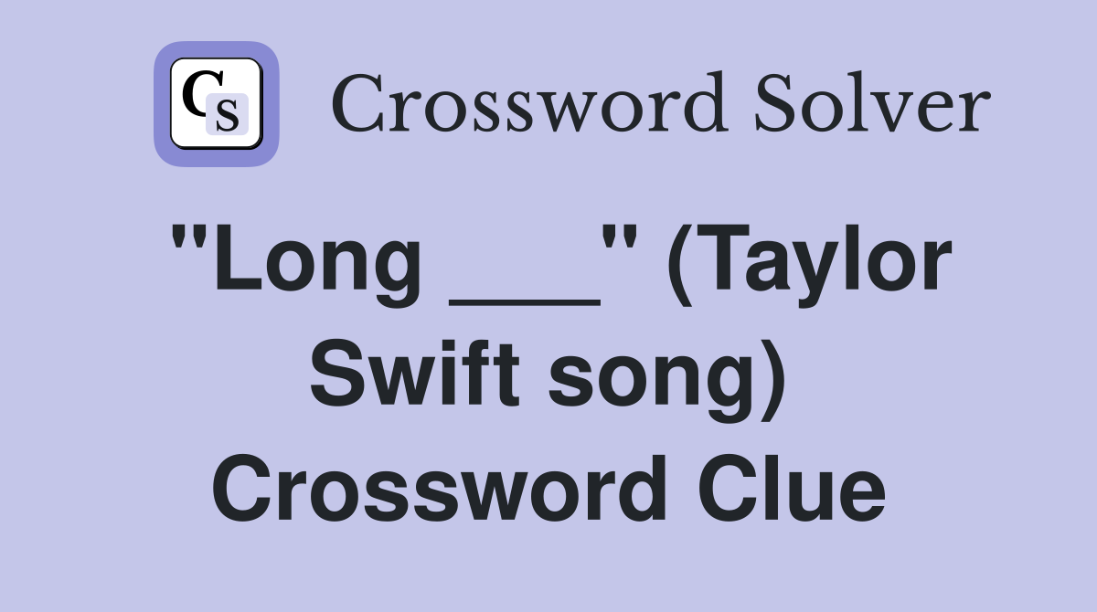 "Long ___" (Taylor Swift song) Crossword Clue