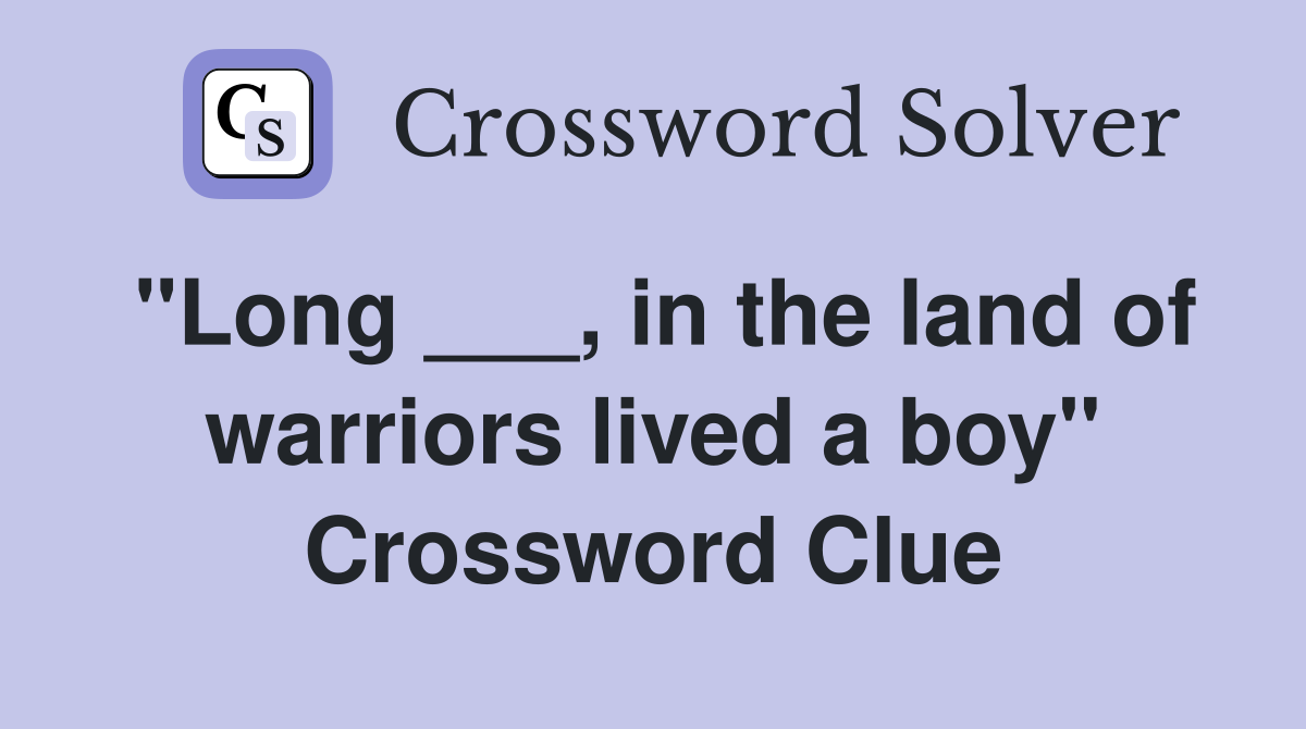 "Long ___, in the land of warriors lived a boy" Crossword Clue