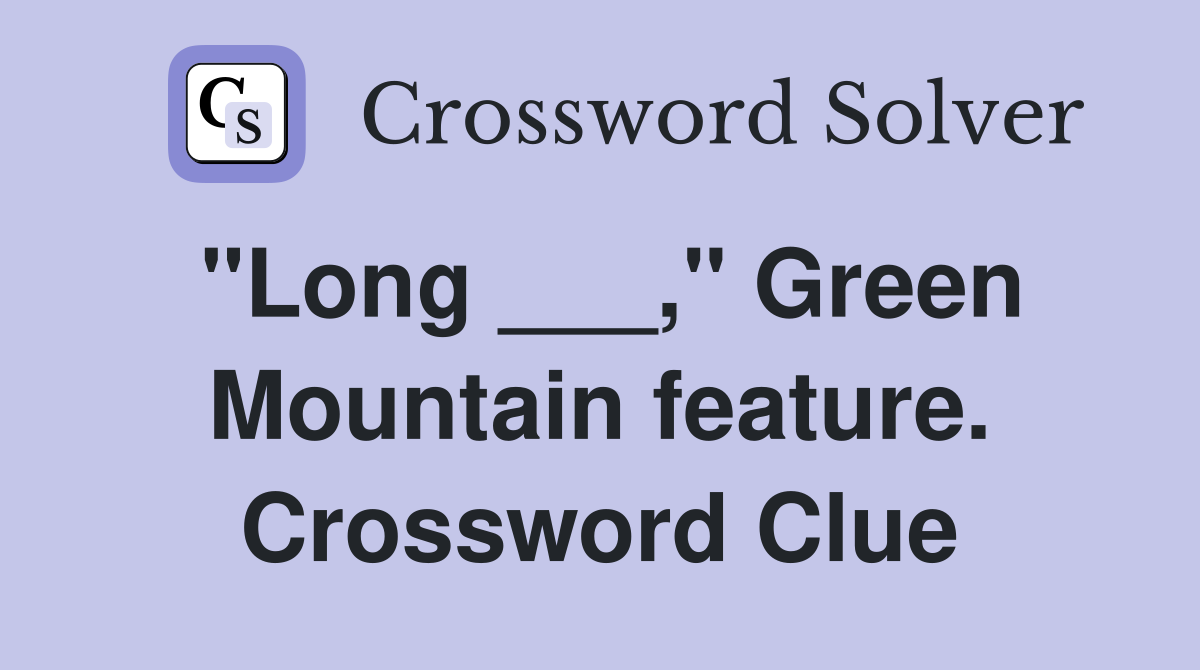 "Long ___," Green Mountain feature. Crossword Clue