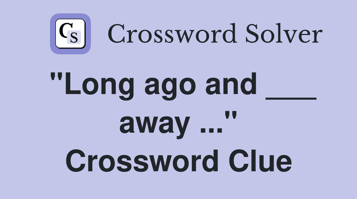 "Long ago and ___ away ..." Crossword Clue