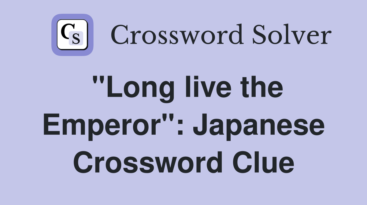 "Long live the Emperor": Japanese Crossword Clue