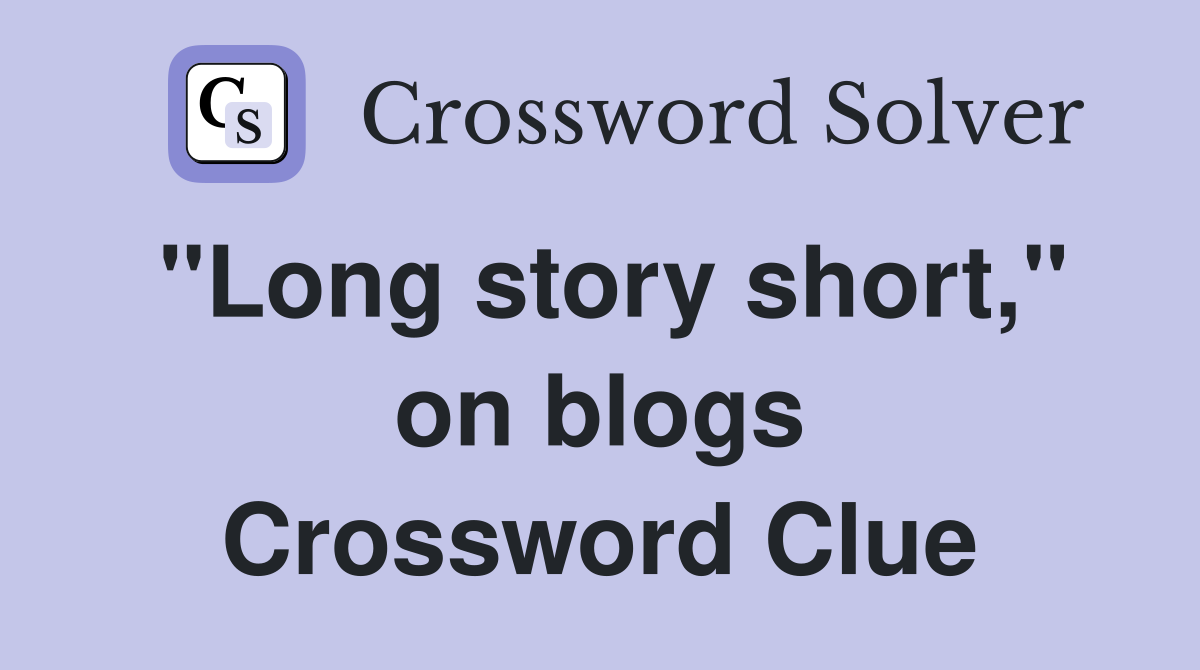 "Long story short," on blogs Crossword Clue
