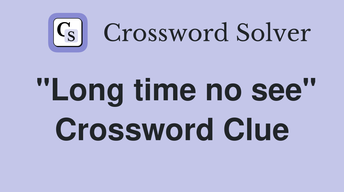 "Long time no see" Crossword Clue