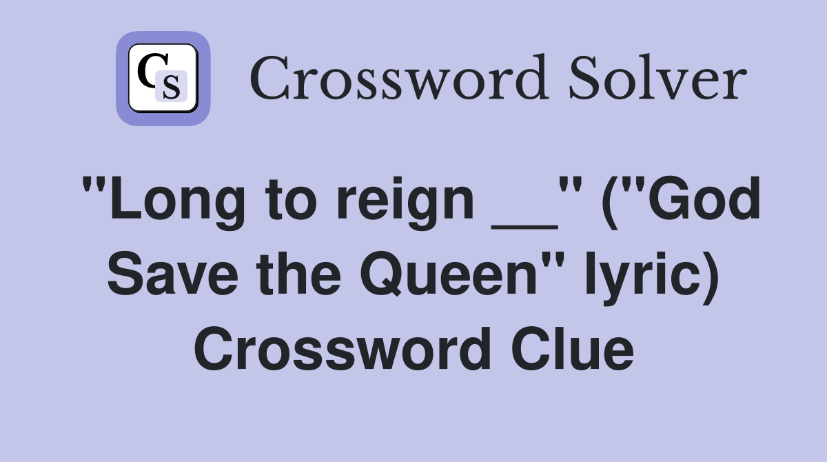 "Long to reign __" ("God Save the Queen" lyric) Crossword Clue