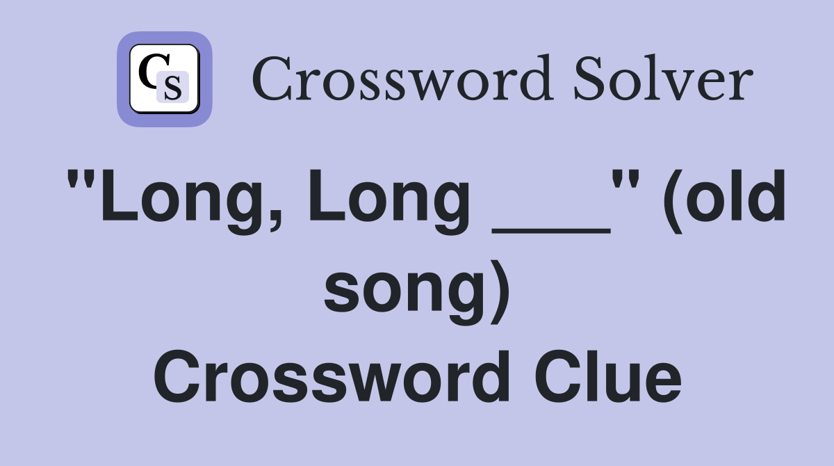"Long, Long ___" (old song) Crossword Clue