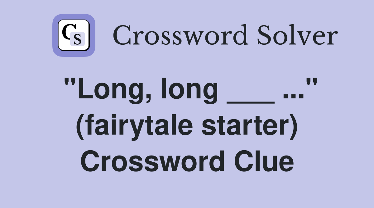 "Long, long ___ ..." (fairytale starter) Crossword Clue