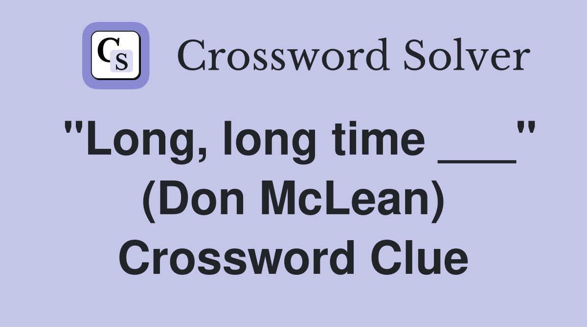 "Long, long time ___" (Don McLean) Crossword Clue