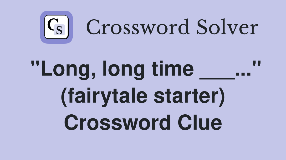 "Long, long time ___..." (fairytale starter) Crossword Clue