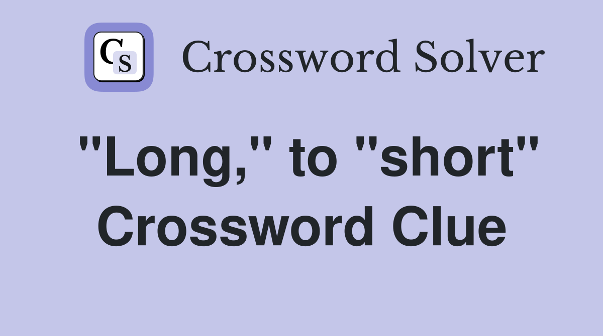 "Long," to "short" Crossword Clue