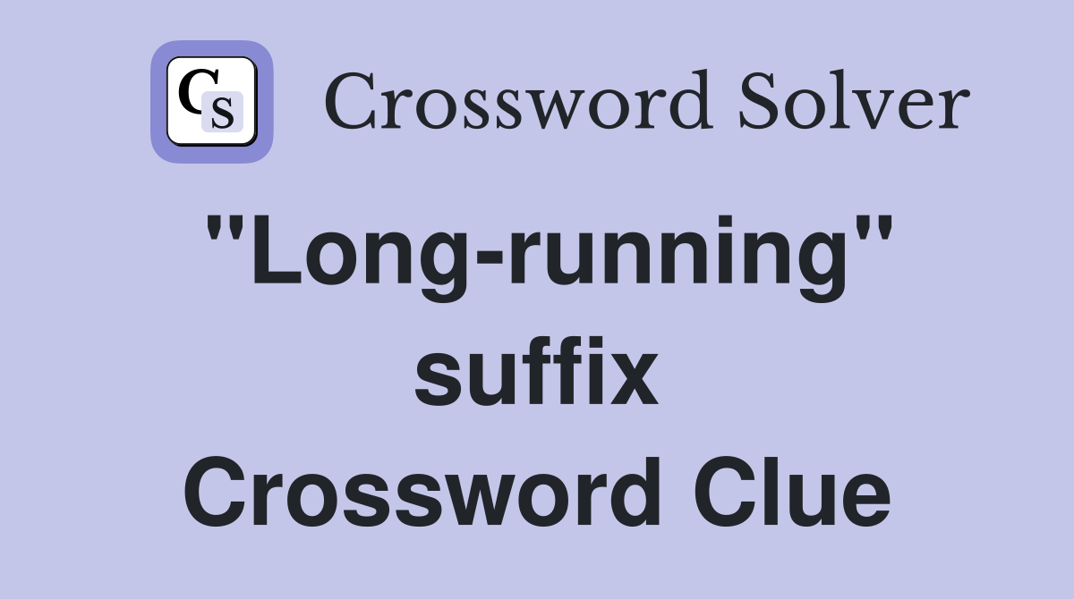 "Long-running" suffix Crossword Clue