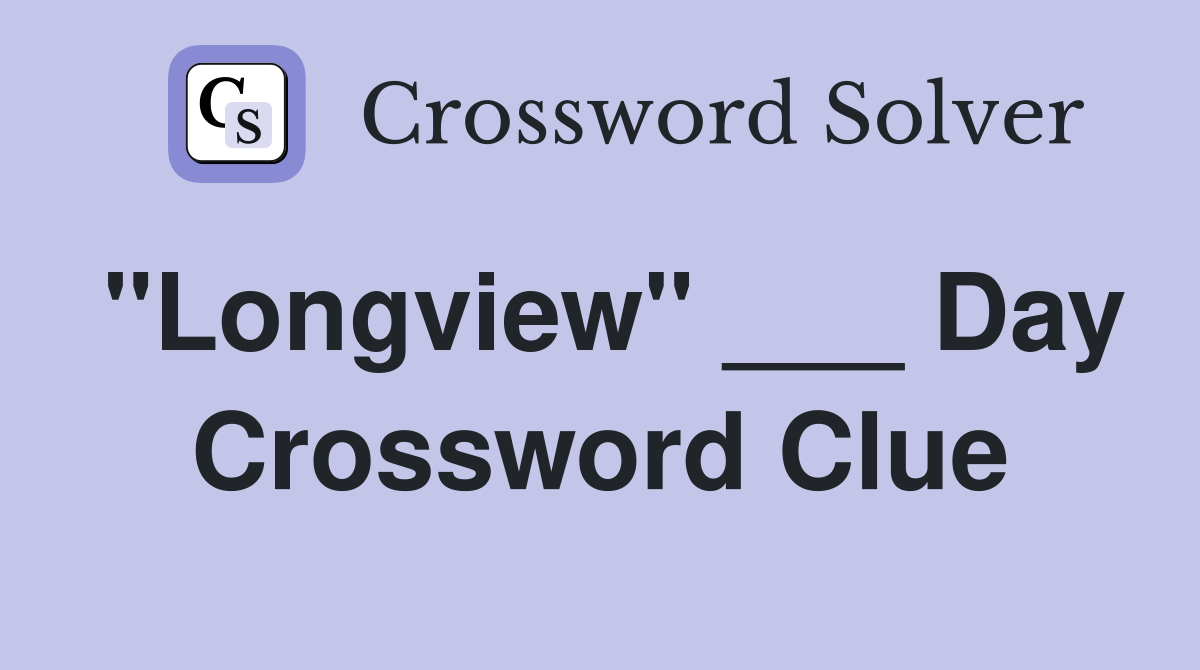 "Longview" ___ Day Crossword Clue
