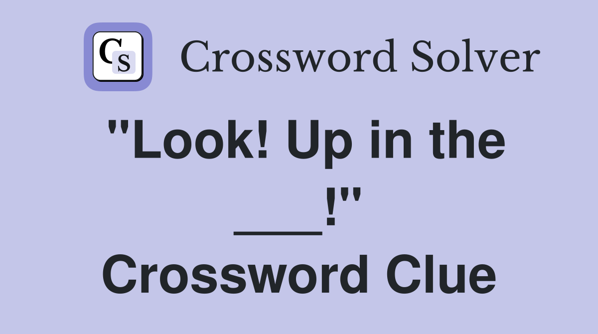 "Look! Up in the ___!" Crossword Clue