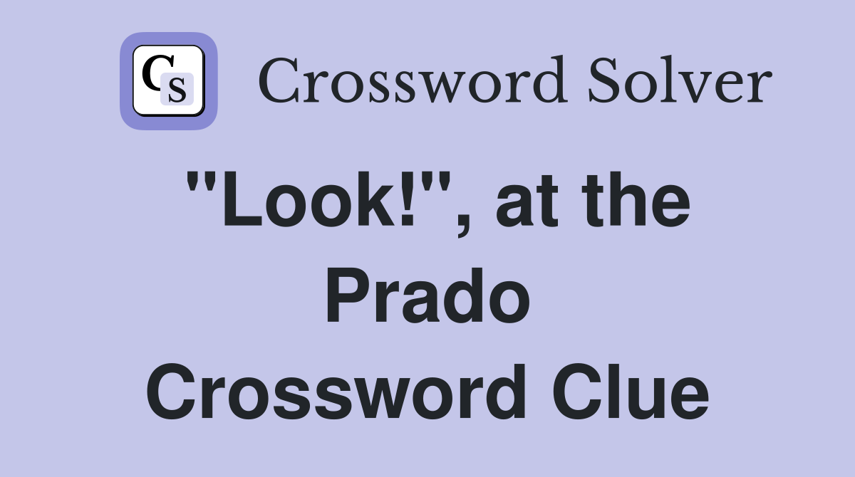 "Look!", at the Prado Crossword Clue