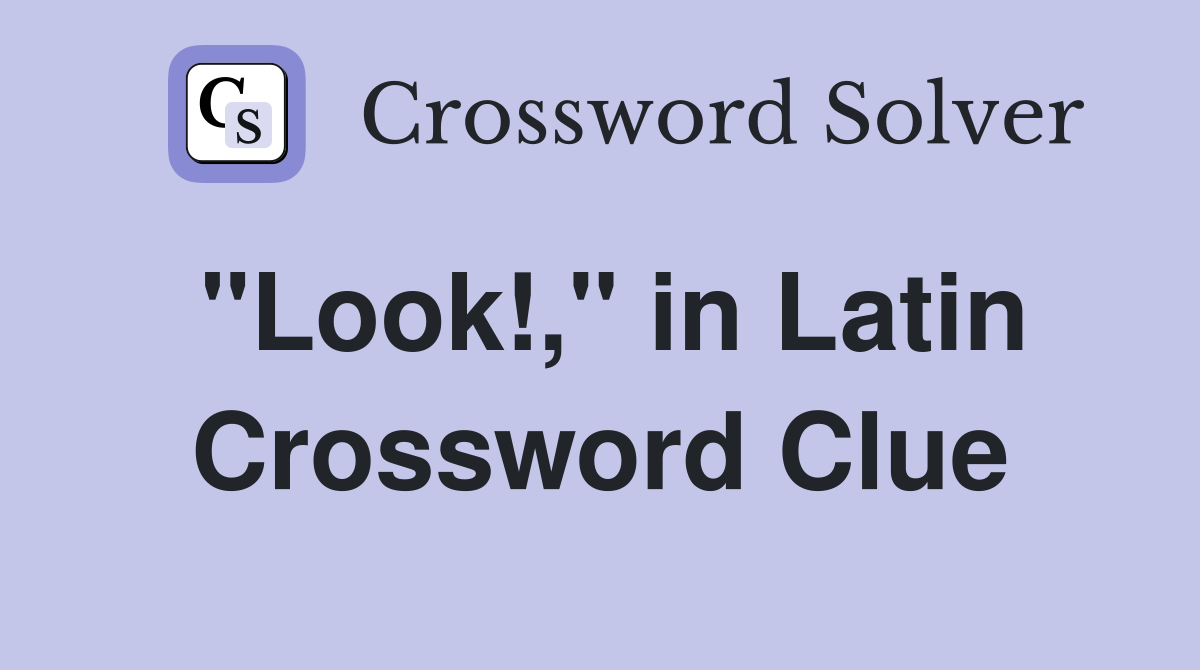 "Look!," in Latin Crossword Clue