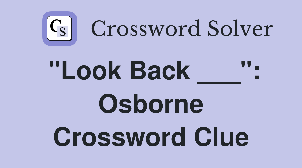 "Look Back ___": Osborne Crossword Clue