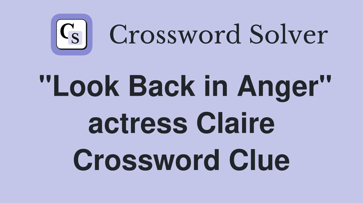 "Look Back in Anger" actress Claire Crossword Clue