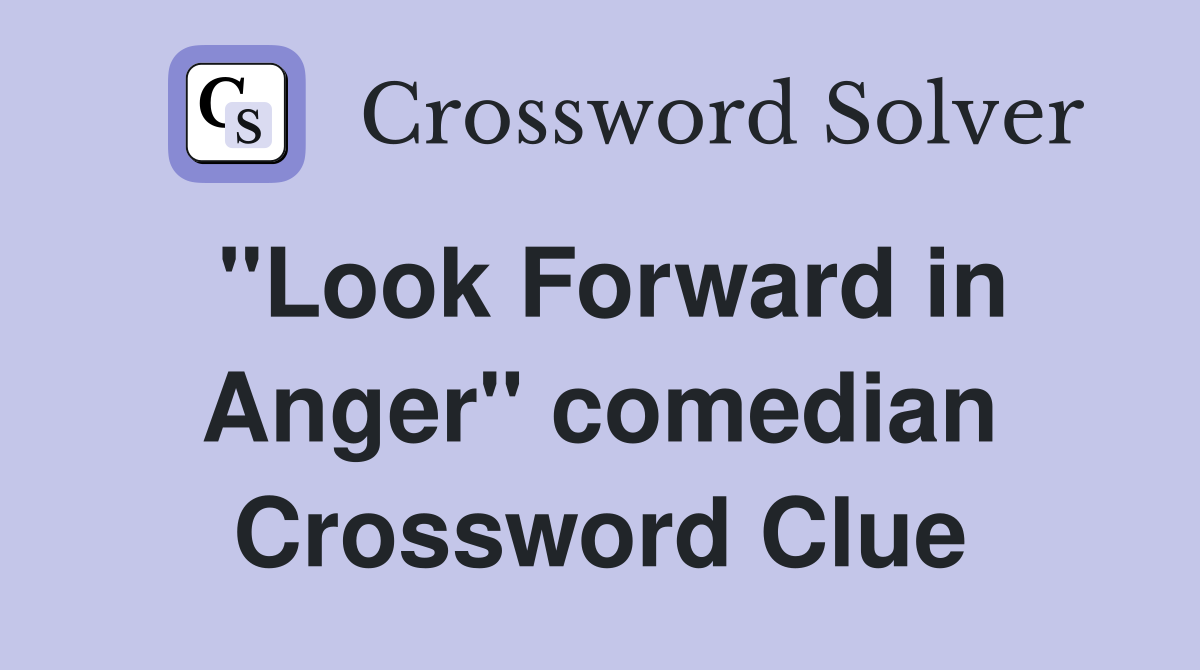 "Look Forward in Anger" comedian Crossword Clue