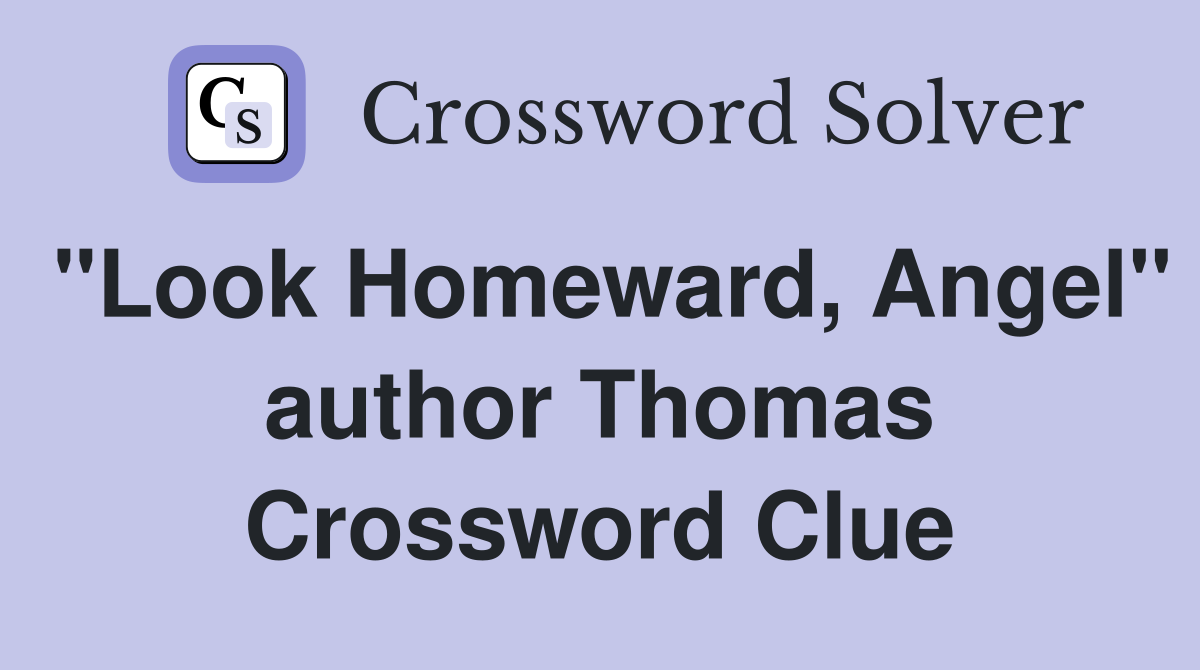 "Look Homeward, Angel" author Thomas Crossword Clue