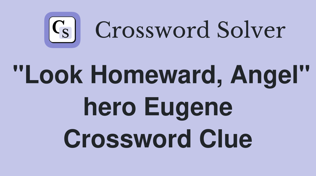 "Look Homeward, Angel" hero Eugene Crossword Clue