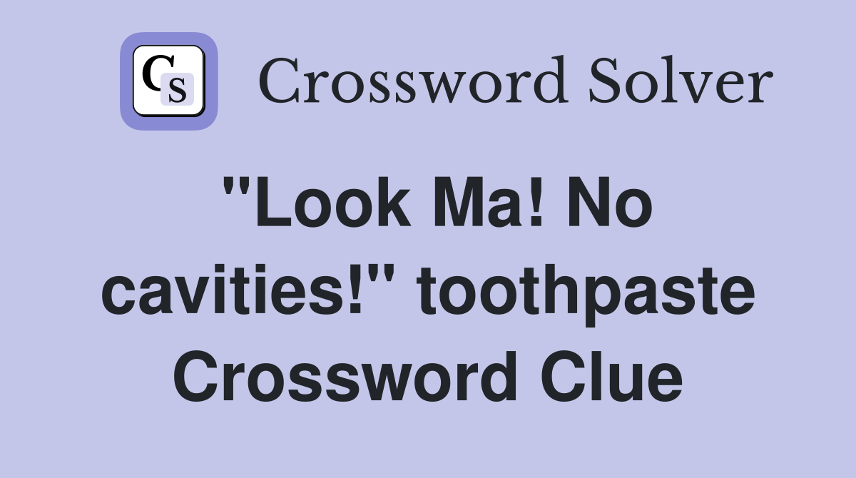 "Look Ma! No cavities!" toothpaste Crossword Clue