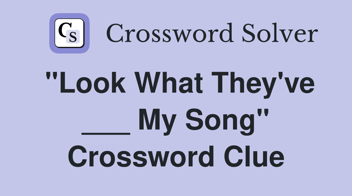 "Look What They've ___ My Song" Crossword Clue