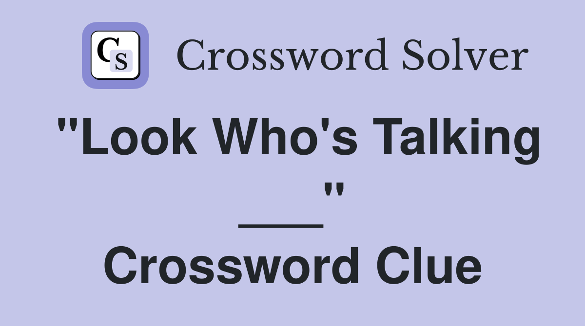 "Look Who's Talking ___" Crossword Clue