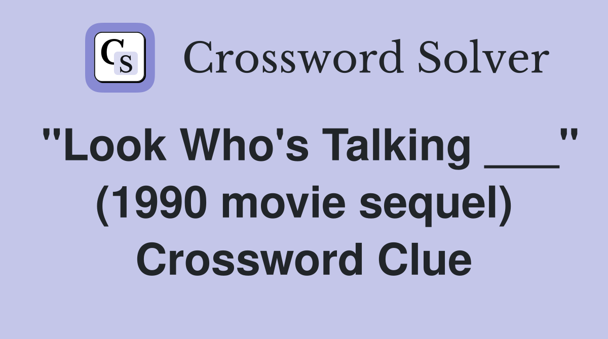 "Look Who's Talking ___" (1990 movie sequel) Crossword Clue