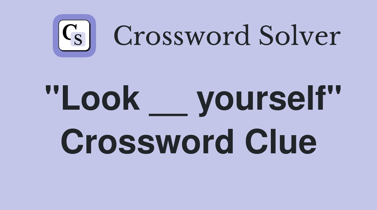 "Look __ yourself" Crossword Clue