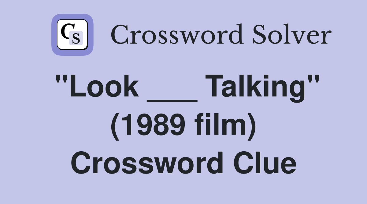 "Look ___ Talking" (1989 film) Crossword Clue