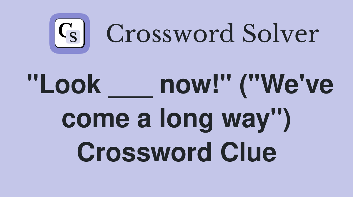 "Look ___ now!" ("We've come a long way") Crossword Clue