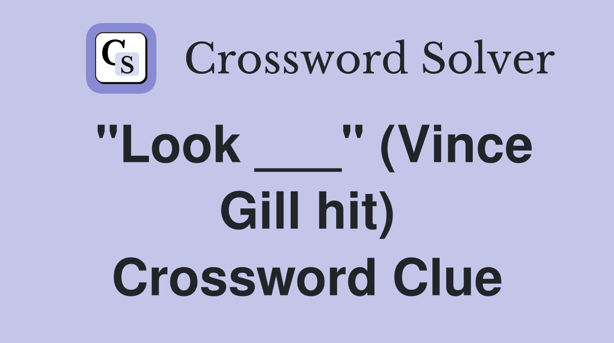 "Look ___" (Vince Gill hit) Crossword Clue
