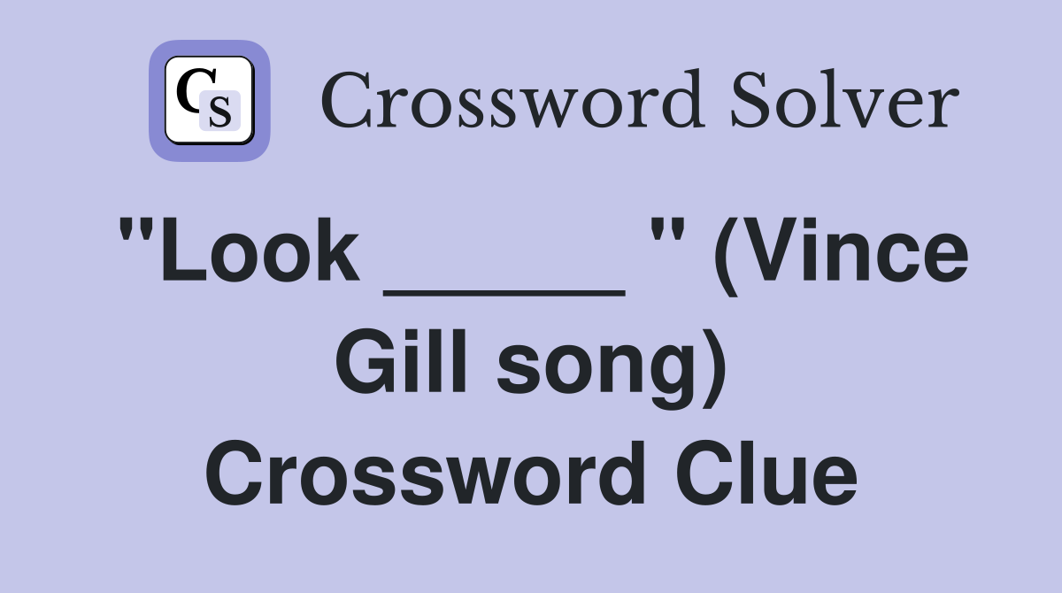 "Look _____ " (Vince Gill song) Crossword Clue