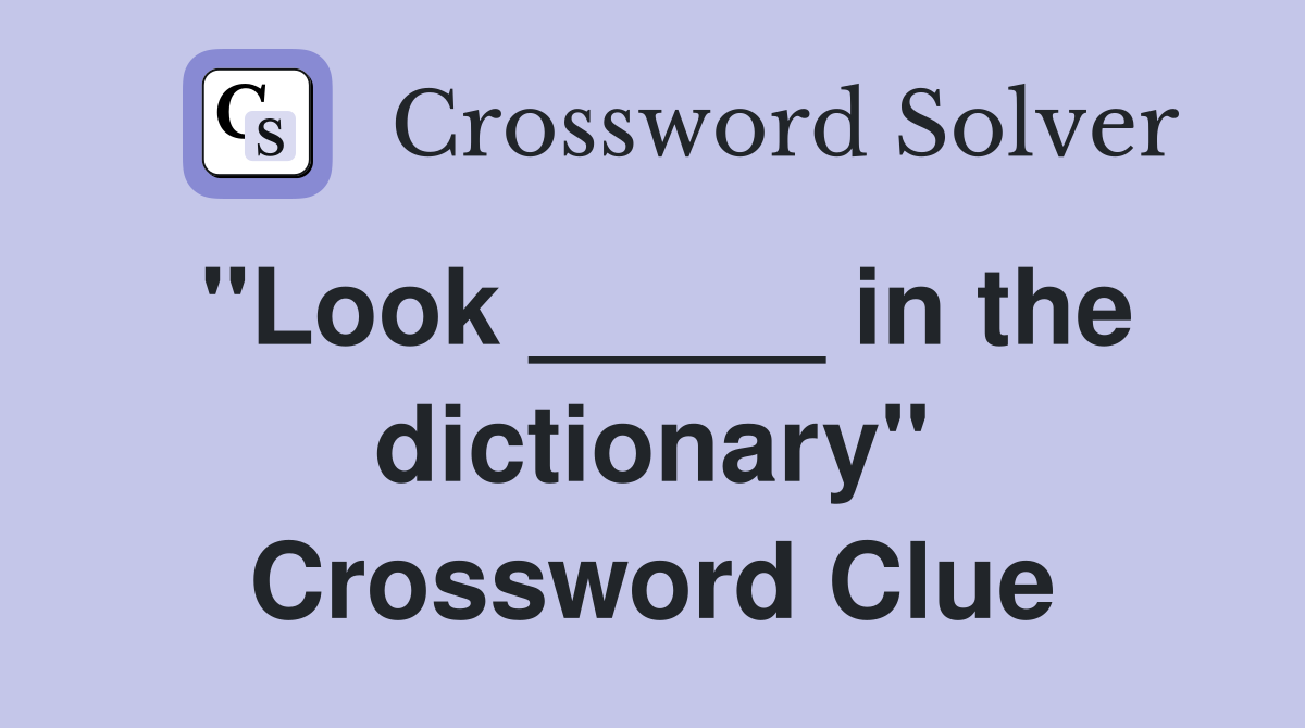 "Look _____ in the dictionary" Crossword Clue