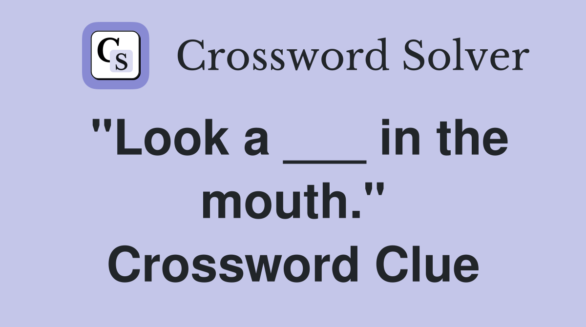 "Look a ___ in the mouth." Crossword Clue