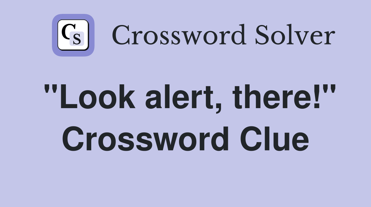 "Look alert, there!" Crossword Clue