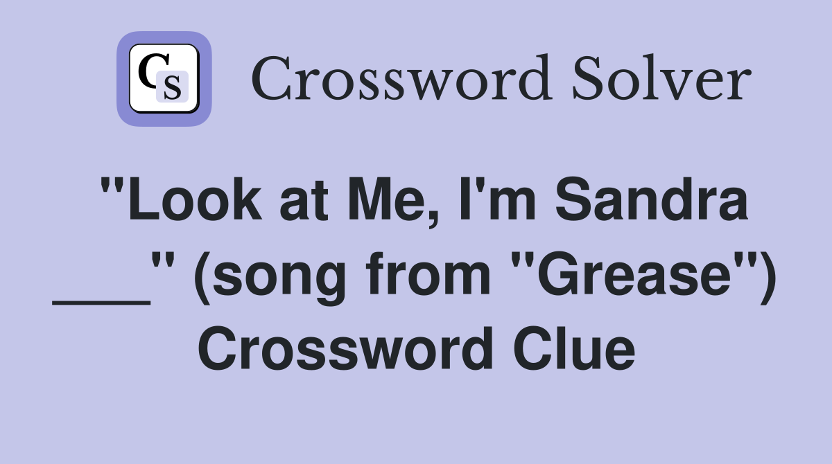 "Look at Me, I'm Sandra ___" (song from "Grease") Crossword Clue
