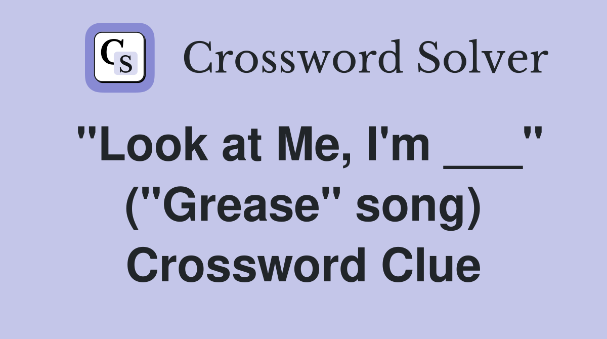 "Look at Me, I'm ___" ("Grease" song) Crossword Clue