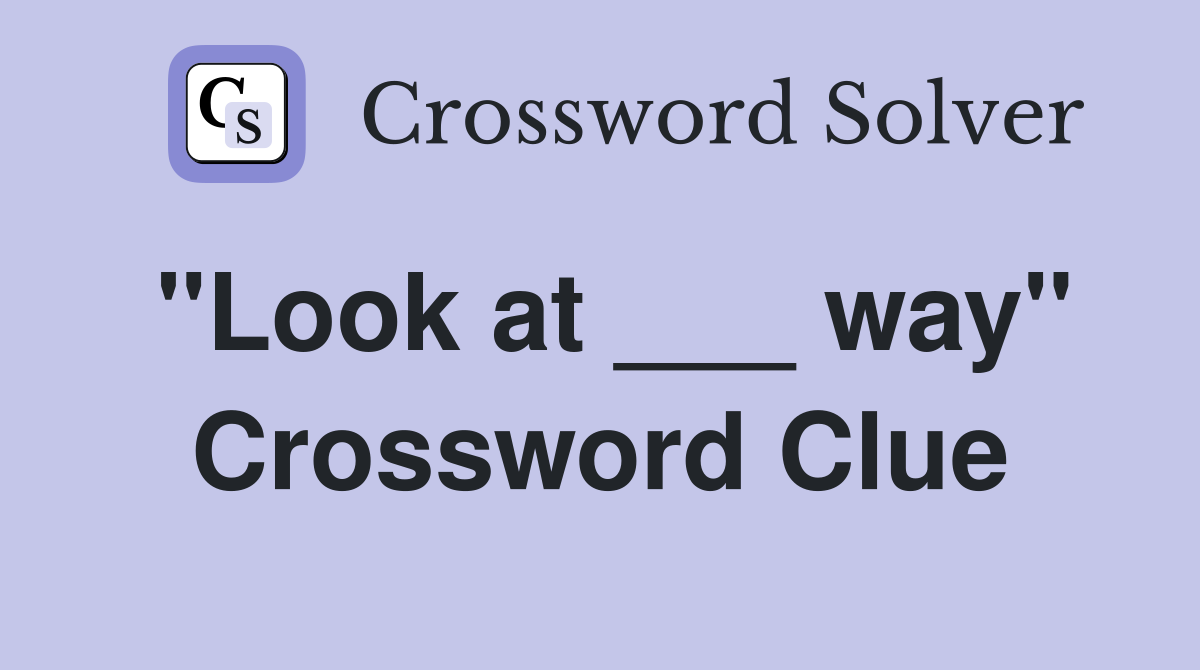 "Look at ___ way" Crossword Clue