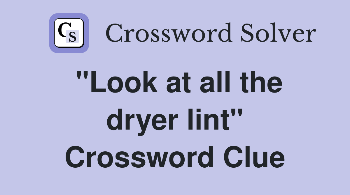 "Look at all the dryer lint" Crossword Clue
