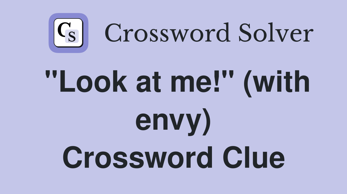 "Look at me!" (with envy) Crossword Clue